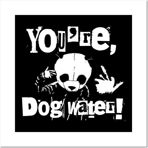 You're Dog Water 2.0 7 Wall Art by 2 souls